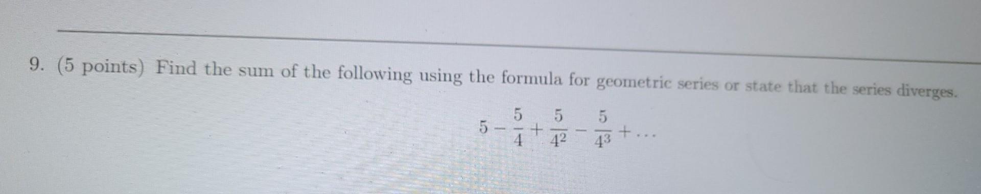 9 5 Points Find The Sum Of The Following Using The Formula For Geometric Series Or State That The Series Diverges 5 1