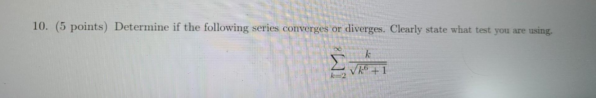 10 5 Points Determine If The Following Series Converges Or Diverges Clearly State What Test You Are Using K Va 1 1