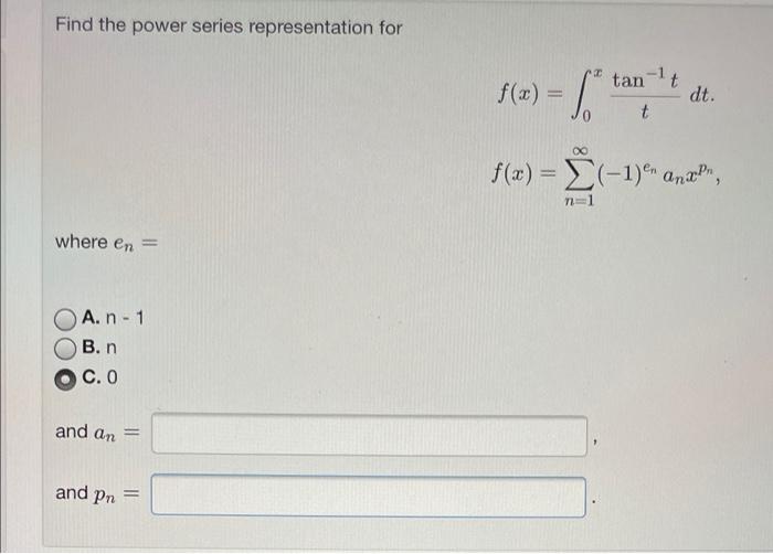 Find The Power Series Representation For Where En A N 1 B N C 0 And An And Pn Tan T T F X Dt 8 F X 1