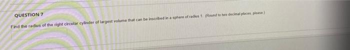Question 7 Find The Radius Of The Right Circular Cylinder Of Largest Volume That Can Be Inscribed In A Sphere Of Radius 1