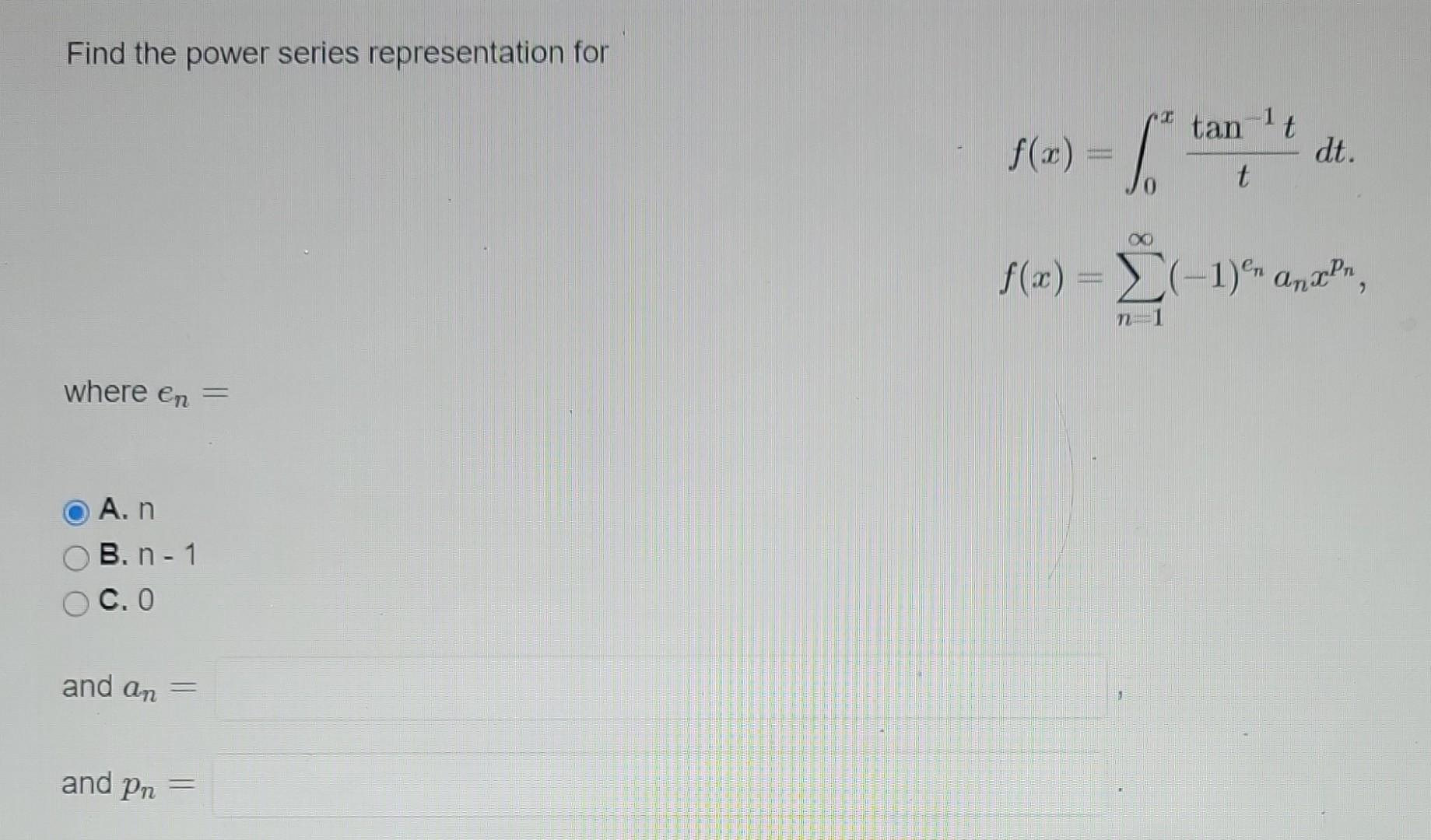 Find The Power Series Representation For Where En A N B N 1 C 0 And An And Pn S F X X Tan 1 T T Dt F X 1