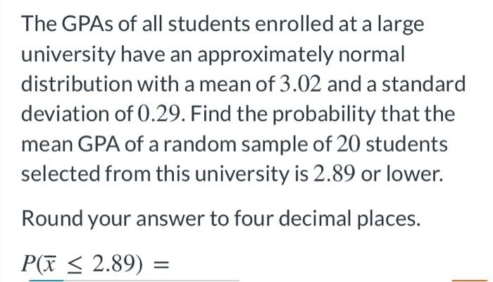 The Gpas Of All Students Enrolled At A Large University Have An Approximately Normal Distribution With A Mean Of 3 02 An 1