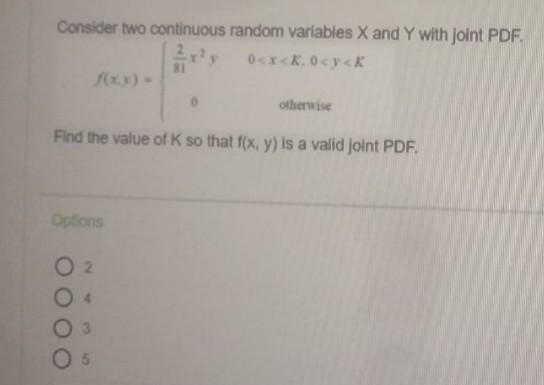 Consider Two Continuous Random Variables X And Y With Joint Pdf 0 X K 0 Y K Otherwise Find The Value Of K So That F 1