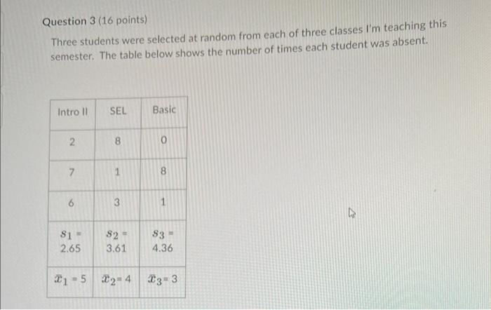 Question 3 16 Points Three Students Were Selected At Random From Each Of Three Classes I M Teaching This Semester The 1