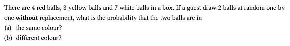 There Are 4 Red Balls 3 Yellow Balls And 7 White Balls In A Box If A Guest Draw 2 Balls At Random One By One Without R 1