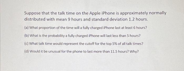Suppose That The Talk Time On The Apple Iphone Is Approximately Normally Distributed With Mean 9 Hours And Standard Devi 1