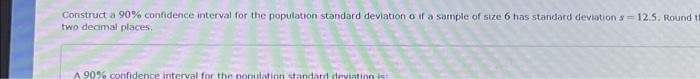 Construct A 90 Confidence Interval For The Population Standard Deviation O If A Sample Of Size 6 Has Standard Deviation 1