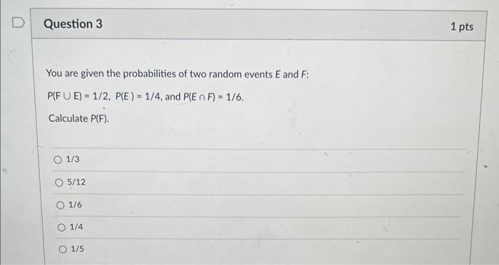 Question 3 You Are Given The Probabilities Of Two Random Events E And F P Fue 1 2 P E 1 4 And P En F 1 6 Calcu 1