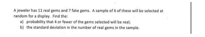 A Jeweler Has 11 Real Gems And 7 Fake Gems A Sample Of 6 Of These Will Be Selected At Random For A Display Find The A 1