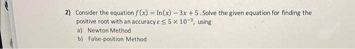 2 Consider The Equation F X In X 3x 5 Solve The Given Equation For Finding The Positive Root With An Accuracy 1