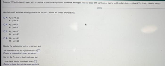 Suppose 222 Subjects Are Treated With A Drug That Is Used To Treat Pain And 50 Of Them Developed Nausea Use A 0 05 Sign 1