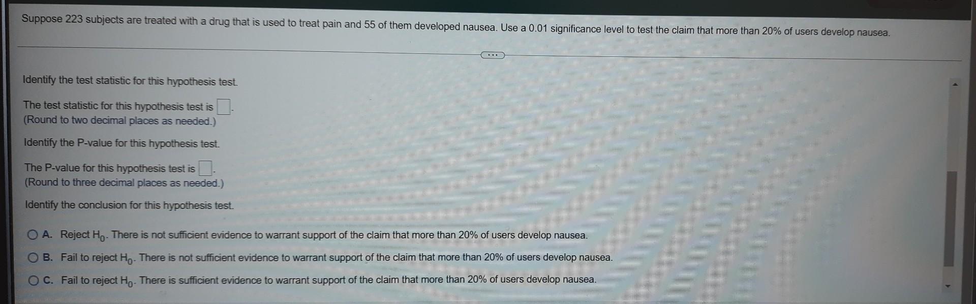 Suppose 223 Subjects Are Treated With A Drug That Is Used To Treat Pain And 55 Of Them Developed Nausea Use A 0 01 Sign 2