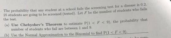 The Probability That Any Student At A School Fails The Screening Test For A Disease Is 0 2 25 Students Are Going To Be 1