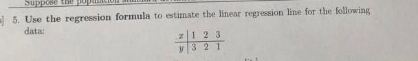 Suppose The 5 Use The Regression Formula To Estimate The Linear Regression Line For The Following Data Y 1 2 3 321 1
