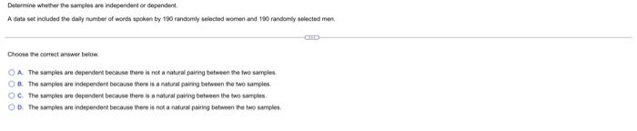 Determine Whether The Samples Are Independent Or Dependent A Data Set Included The Daily Number Of Words Spoken By 190 1