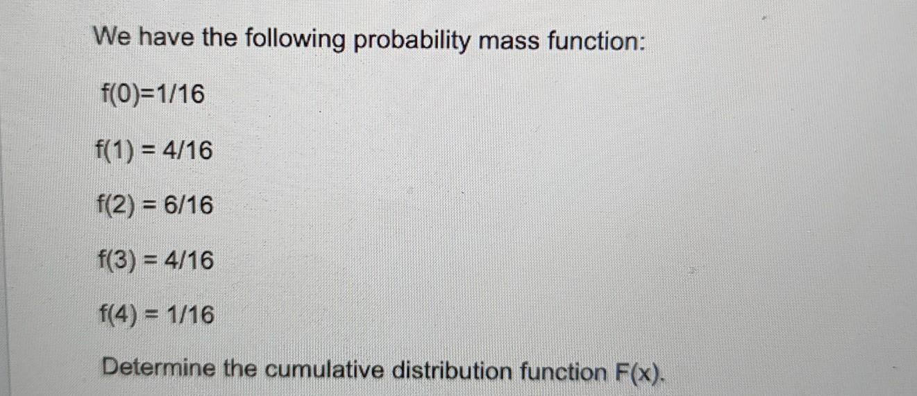 We Have The Following Probability Mass Function F 0 1 16 F 1 4 16 F 2 6 16 F 3 4 16 F 4 1 16 Determine The 1