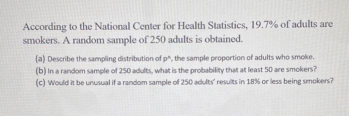 According To The National Center For Health Statistics 19 7 Of Adults Are Smokers A Random Sample Of 250 Adults Is Ob 1