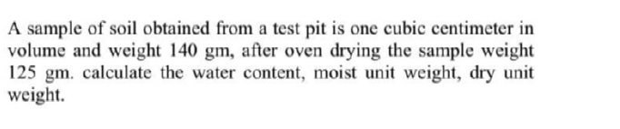 A Sample Of Soil Obtained From A Test Pit Is One Cubic Centimeter In Volume And Weight 140 Gm After Oven Drying The Sam 1