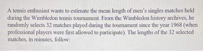 A Tennis Enthusiast Wants To Estimate The Mean Length Of Men S Singles Matches Held During The Wimbledon Tennis Tourname 1