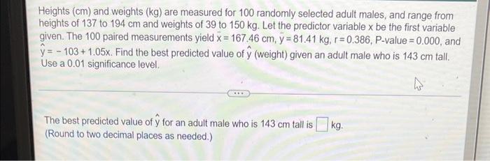Heights Cm And Weights Kg Are Measured For 100 Randomly Selected Adult Males And Range From Heights Of 137 To 194 C 1