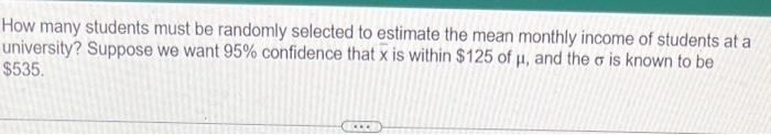 How Many Students Must Be Randomly Selected To Estimate The Mean Monthly Income Of Students At A University Suppose We 1