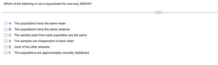 Which Of The Following Is Not A Requirement For One Way Anova Oo A The Populations Have The Same Mean B The Populatio 1
