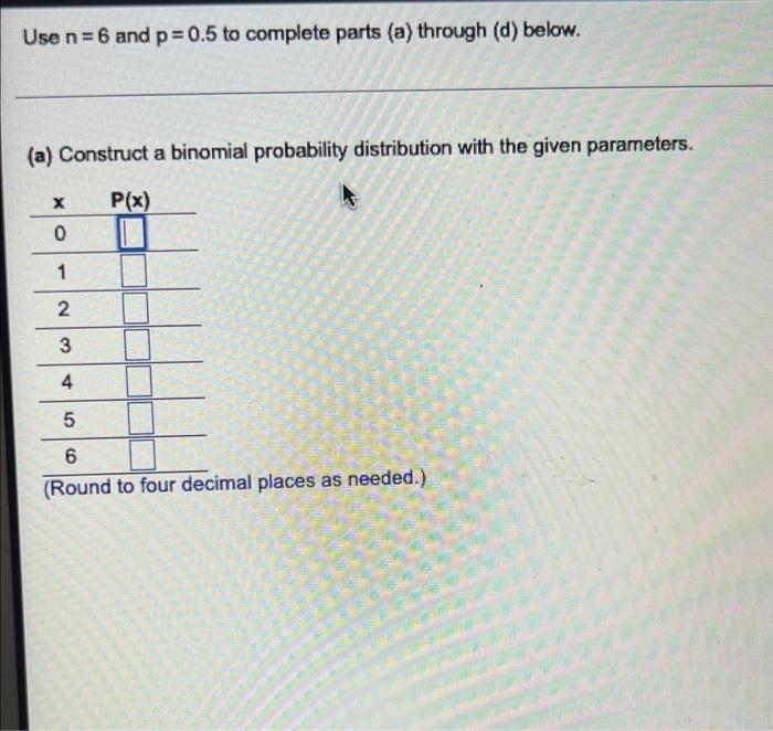 Use N 6 And P 0 5 To Complete Parts A Through D Below A Construct A Binomial Probability Distribution With The Gi 1