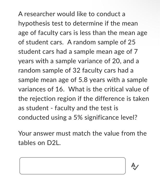 A Researcher Would Like To Conduct A Hypothesis Test To Determine If The Mean Age Of Faculty Cars Is Less Than The Mean 2