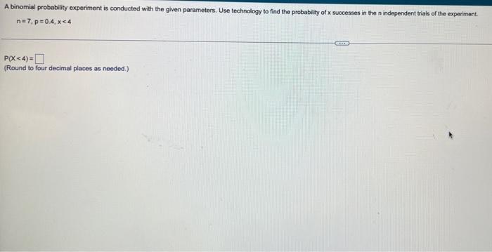 A Binomial Probability Experiment Is Conducted With The Given Parameters Use Technology To Find The Probability Of X Su 1