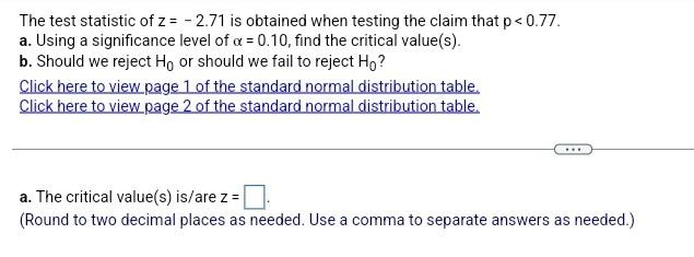 The Test Statistic Of Z 2 71 Is Obtained When Testing The Claim That P 0 77 A Using A Significance Level Of A 0 1