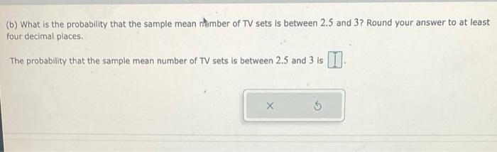 Tv Sets According To The Nielsen Company The Mean Number Of Tv Sets In A U S Household In 2013 Was 2 24 Assume The S 2