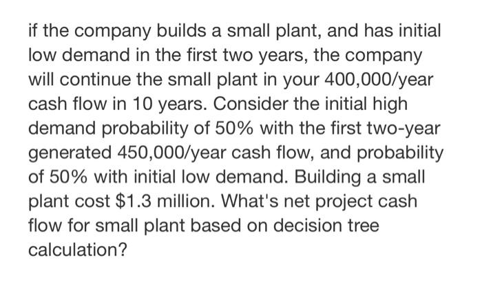 If The Company Builds A Small Plant And Has Initial Low Demand In The First Two Years The Company Will Continue The Sm 1