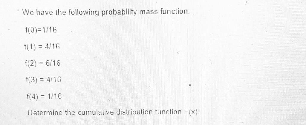 We Have The Following Probability Mass Function F 0 1 16 F 1 4 16 F 2 6 16 F 3 4 16 F 4 1 16 Determine The 1