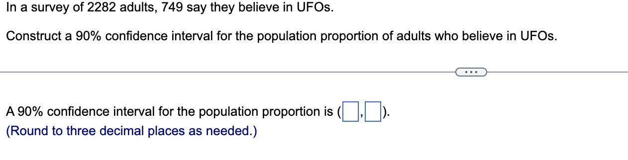 In A Survey Of 2282 Adults 749 Say They Believe In Ufos Construct A 90 Confidence Interval For The Population Proport 1