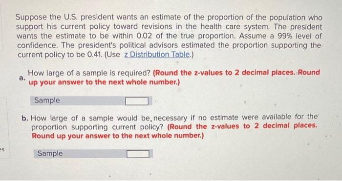 Es Suppose The U S President Wants An Estimate Of The Proportion Of The Population Who Support His Current Policy Towar 1