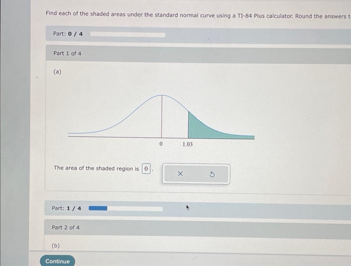Find Each Of The Shaded Areas Under The Standard Normal Curve Using A Ti 84 Plus Calculator Round The Answers T Part 0 1
