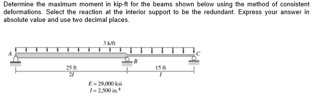 Determine The Maximum Moment In Kip Ft For The Beams Shown Below Using The Method Of Consistent Deformations Select The 1