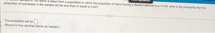 100 Items Is Taken From A Population In Which The Proportion Of Items Having A Desired Attribute Is P 0 40 What Is The 1