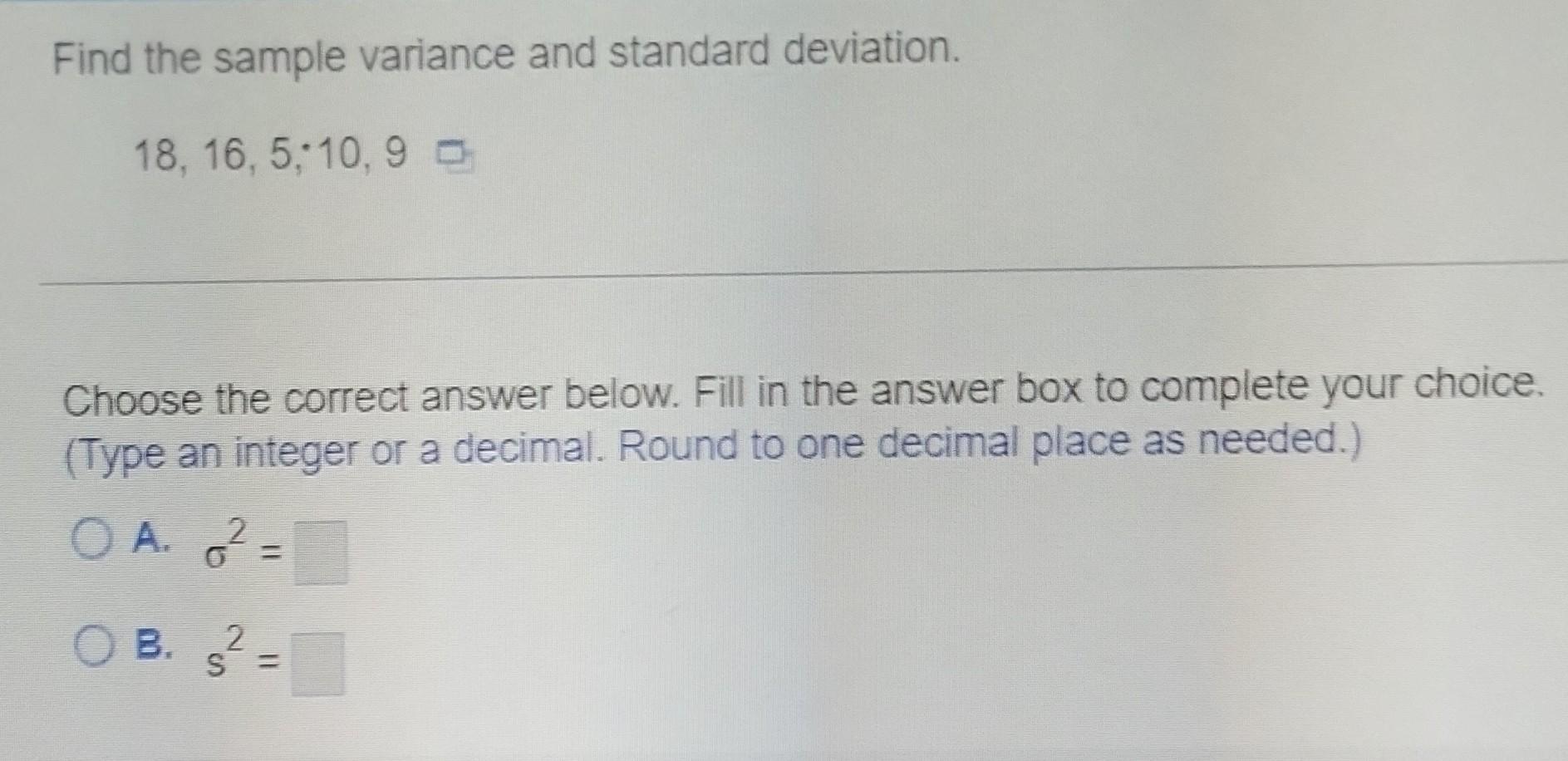 Find The Sample Variance And Standard Deviation 18 16 5 10 9 Choose The Correct Answer Below Fill In The Answer Bo 1