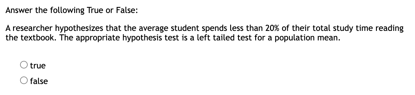 Answer The Following True Or False A Researcher Hypothesizes That The Average Student Spends Less Than 20 Of Their Tot 1