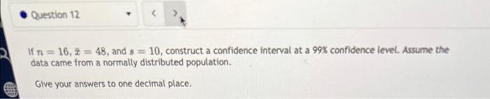 Question 12 If N 16 Z 48 And S 10 Construct A Confidence Interval At A 99 Confidence Level Assume The Data Ca 1