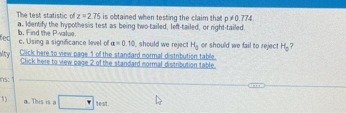 The Test Statistic Of Z 2 75 Is Obtained When Testing The Claim That P 0 774 A Identify The Hypothesis Test As Being 1