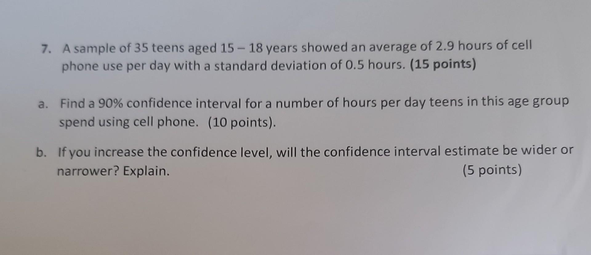 7 A Sample Of 35 Teens Aged 15 18 Years Showed An Average Of 2 9 Hours Of Cell Phone Use Per Day With A Standard Deviat 1