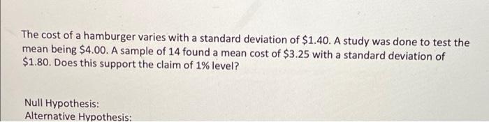 The Cost Of A Hamburger Varies With A Standard Deviation Of 1 40 A Study Was Done To Test The Mean Being 4 00 A Samp 1
