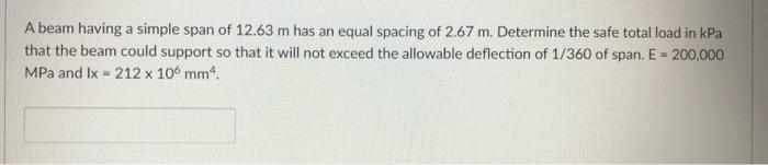 A Beam Having A Simple Span Of 12 63 M Has An Equal Spacing Of 2 67 M Determine The Safe Total Load In Kpa That The Bea 1