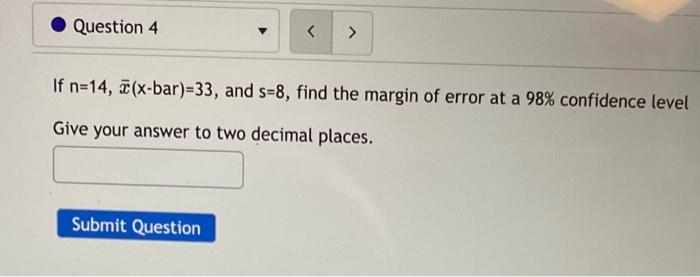 Question 4 Submit Question If N 14 X Bar 33 And S 8 Find The Margin Of Error At A 98 Confidence Level Give You 1