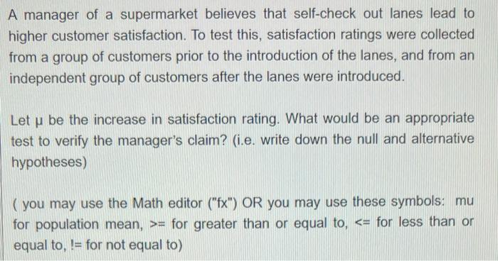 A Manager Of A Supermarket Believes That Self Check Out Lanes Lead To Higher Customer Satisfaction To Test This Satisf 1