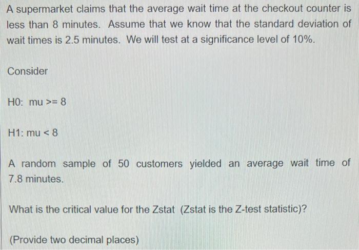 A Supermarket Claims That The Average Wait Time At The Checkout Counter Is Less Than 8 Minutes Assume That We Know That 1