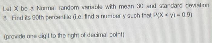Let X Be A Normal Random Variable With Mean 30 And Standard Deviation 8 Find Its 90th Percentile I E Find A Number Y 1