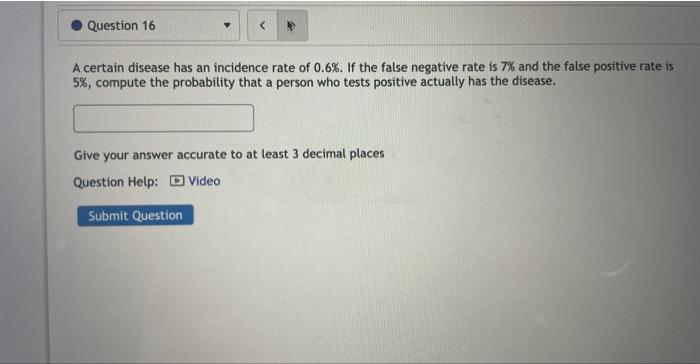 Question 16 A Certain Disease Has An Incidence Rate Of 0 6 If The False Negative Rate Is 7 And The False Positive Rat 1